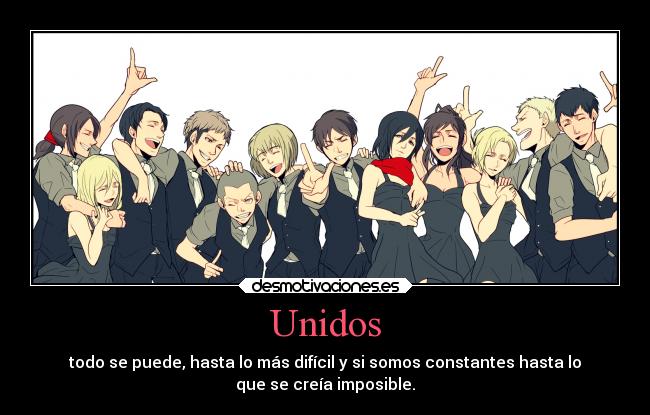 Unidos - todo se puede, hasta lo más difícil y si somos constantes hasta lo
que se creía imposible.