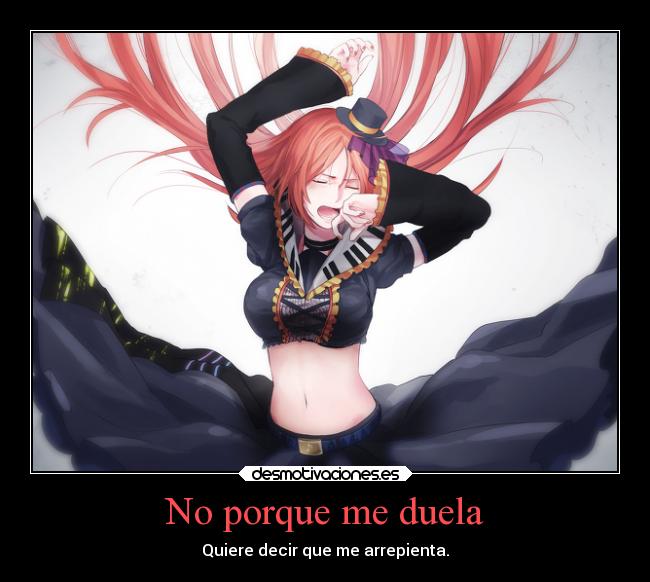 No porque me duela - Quiere decir que me arrepienta.