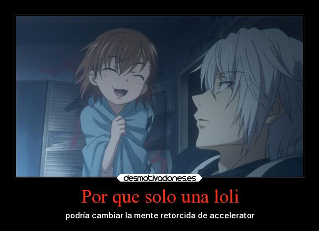Por que solo una loli - podría cambiar la mente retorcida de accelerator