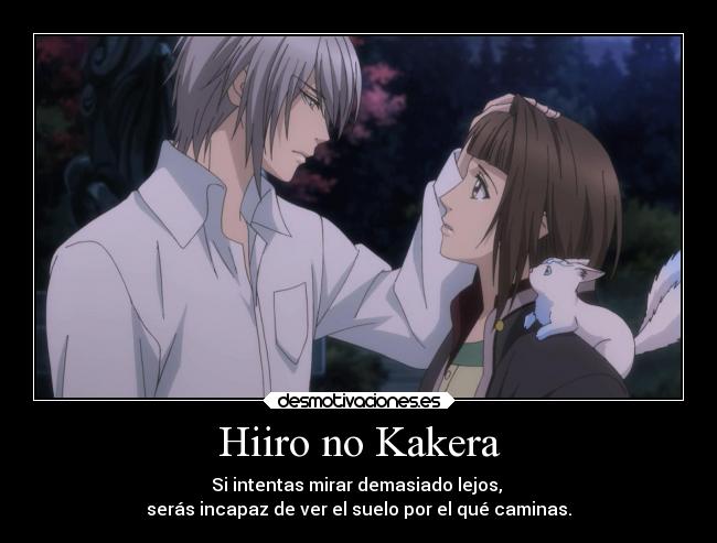 Hiiro no Kakera - Si intentas mirar demasiado lejos,
serás incapaz de ver el suelo por el qué caminas.