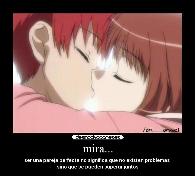 mira... - ser una pareja perfecta no significa que no existen problemas 
sino que se pueden superar juntos