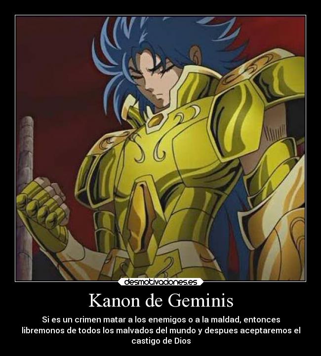 Kanon de Geminis - Si es un crimen matar a los enemigos o a la maldad, entonces
libremonos de todos los malvados del mundo y despues aceptaremos el
castigo de Dios