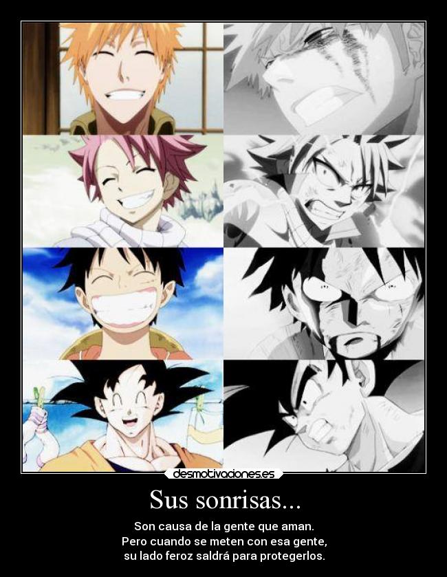 Sus sonrisas... - Son causa de la gente que aman.
Pero cuando se meten con esa gente,
su lado feroz saldrá para protegerlos.