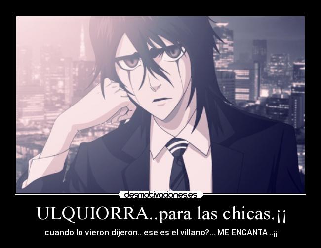 ULQUIORRA..para las chicas.¡¡ - cuando lo vieron dijeron.. ese es el villano?... ME ENCANTA ..¡¡