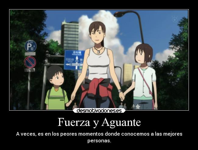 Fuerza y Aguante - A veces, es en los peores momentos donde conocemos a las mejores
personas.