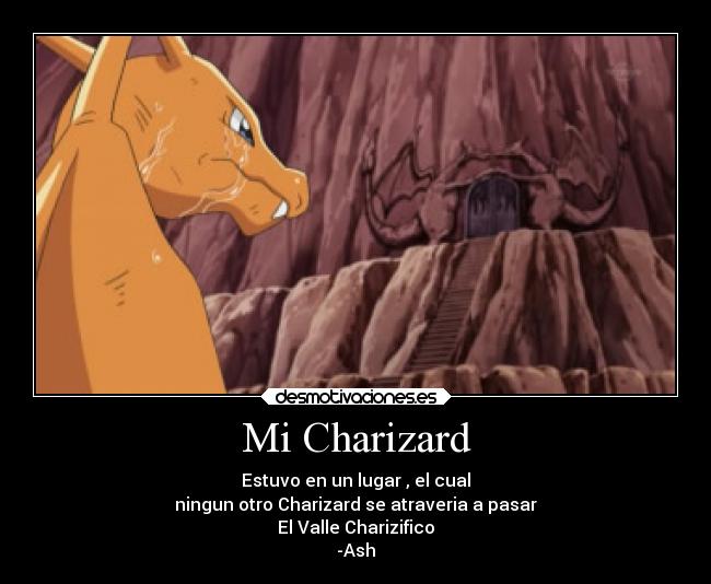 Mi Charizard - Estuvo en un lugar , el cual
ningun otro Charizard se atraveria a pasar
El Valle Charizifico
-Ash