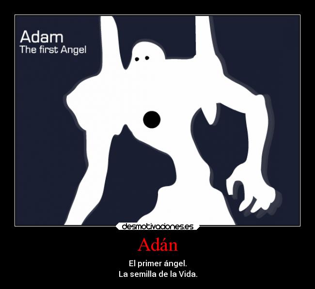 Adán - El primer ángel.
La semilla de la Vida.