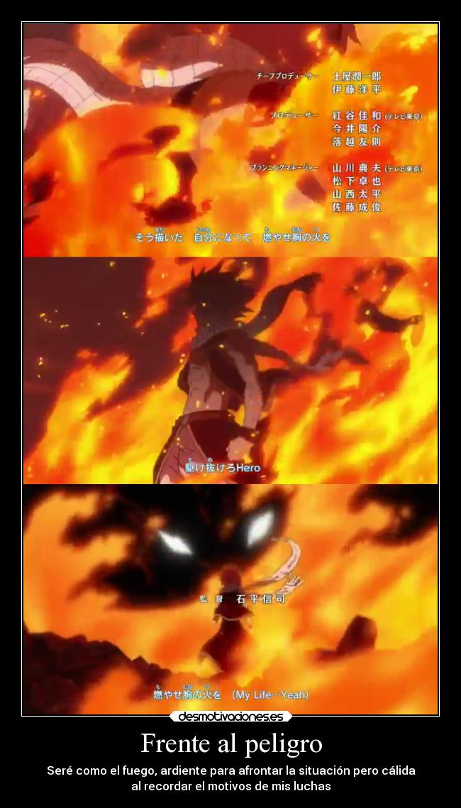Frente al peligro - Seré como el fuego, ardiente para afrontar la situación pero cálida
al recordar el motivos de mis luchas