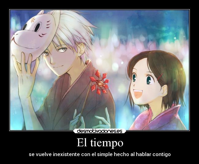 El tiempo - se vuelve inexistente con el simple hecho al hablar contigo