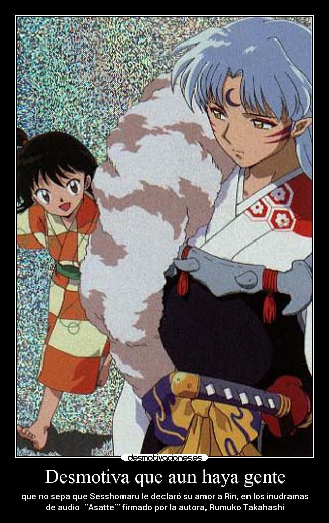 Desmotiva que aun haya gente - que no sepa que Sesshomaru le declaró su amor a Rin, en los inudramas
de audio  Asatte firmado por la autora, Rumuko Takahashi