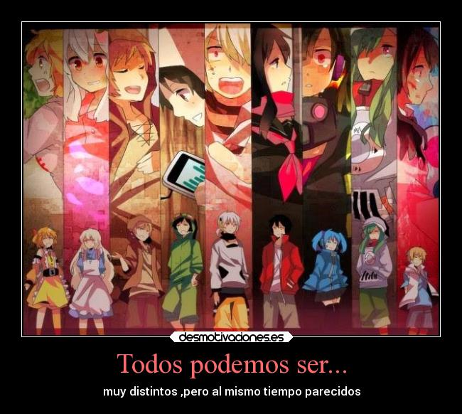 Todos podemos ser... - muy distintos ,pero al mismo tiempo parecidos