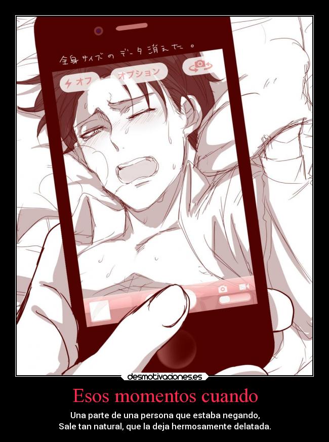 Esos momentos cuando - Una parte de una persona que estaba negando,
Sale tan natural, que la deja hermosamente delatada.