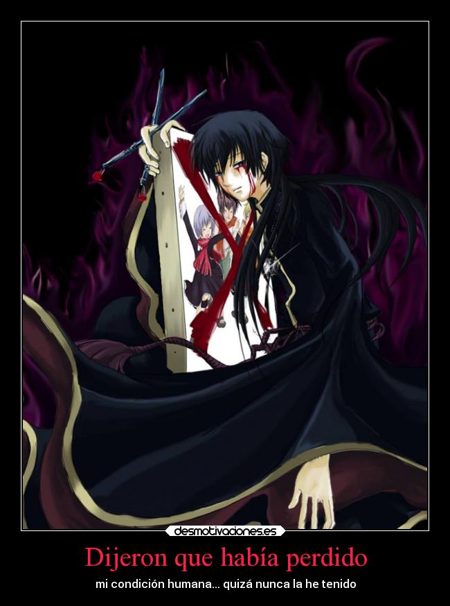 Dijeron que había perdido - mi condición humana... quizá nunca la he tenido