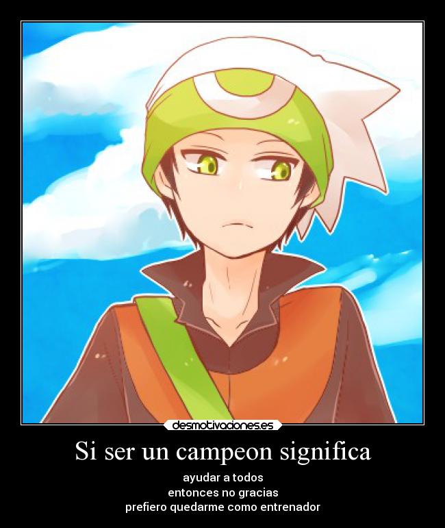 Si ser un campeon significa - ayudar a todos
entonces no gracias
prefiero quedarme como entrenador