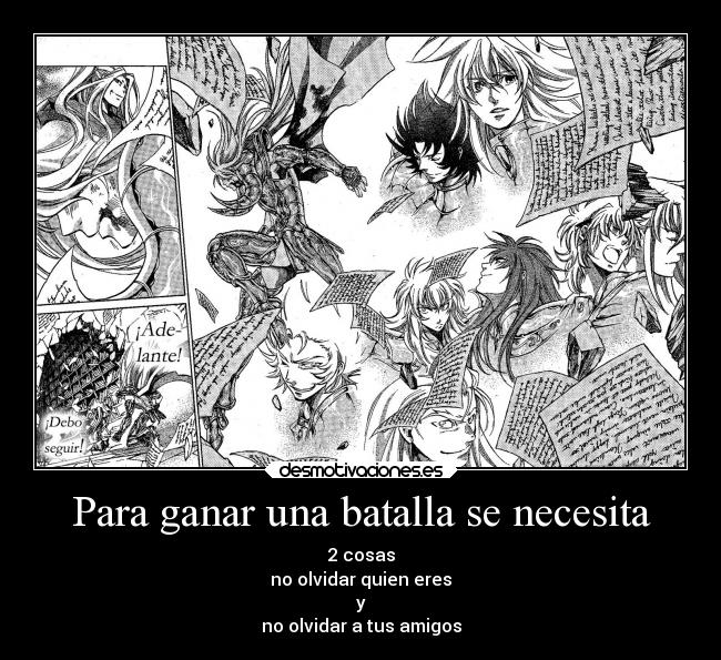 Para ganar una batalla se necesita - 2 cosas
no olvidar quien eres
y
no olvidar a tus amigos