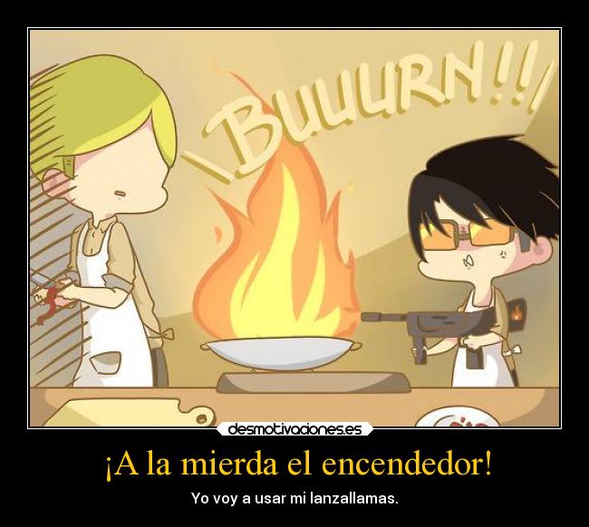 ¡A la mierda el encendedor! -