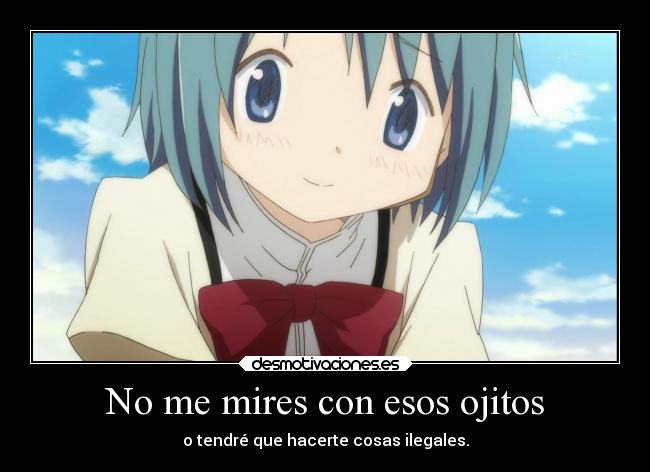 No me mires con esos ojitos - o tendré que hacerte cosas ilegales.