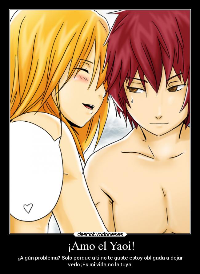 ¡Amo el Yaoi! - ¿Algún problema? Solo porque a ti no te guste estoy obligada a dejar
verlo ¡Es mi vida no la tuya!