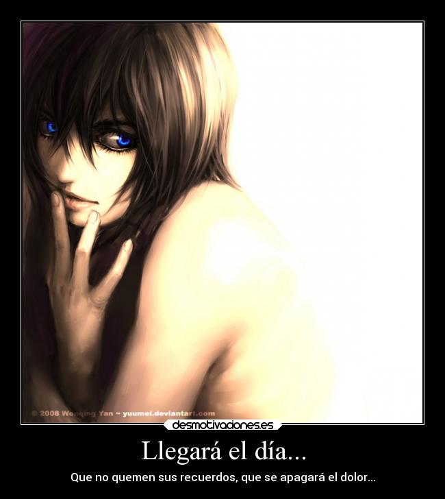 Llegará el día... - Que no quemen sus recuerdos, que se apagará el dolor...