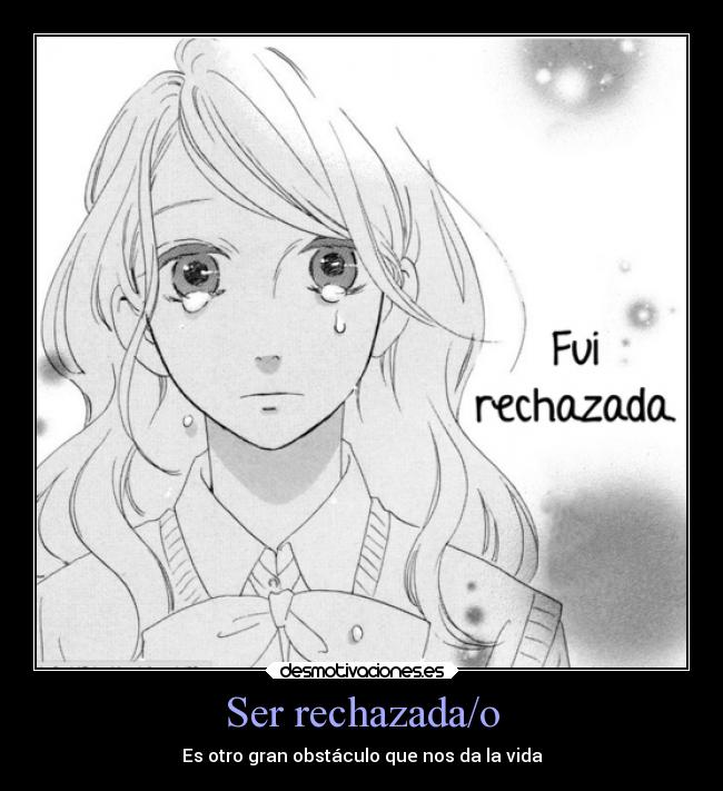 Ser rechazada/o - Es otro gran obstáculo que nos da la vida