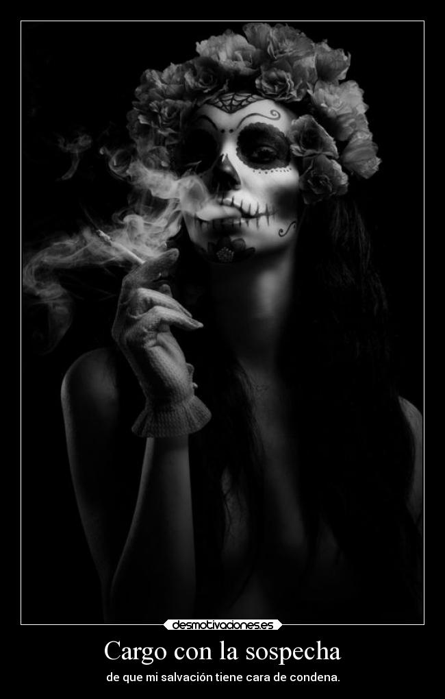 Cargo con la sospecha - de que mi salvación tiene cara de condena.