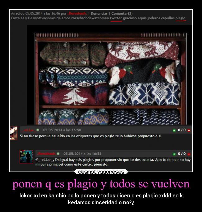 ponen q es plagio y todos se vuelven - lokos xd en kambio no lo ponen y todos dicen q es plagio xddd en k
kedamos sinceridad o no?¿