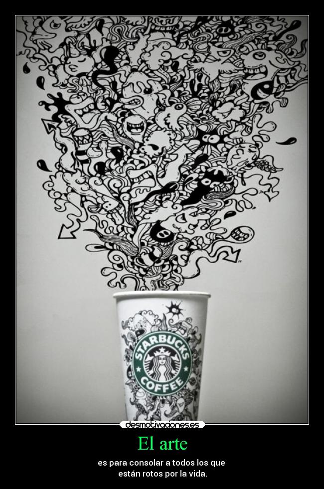 El arte - es para consolar a todos los que
están rotos por la vida.