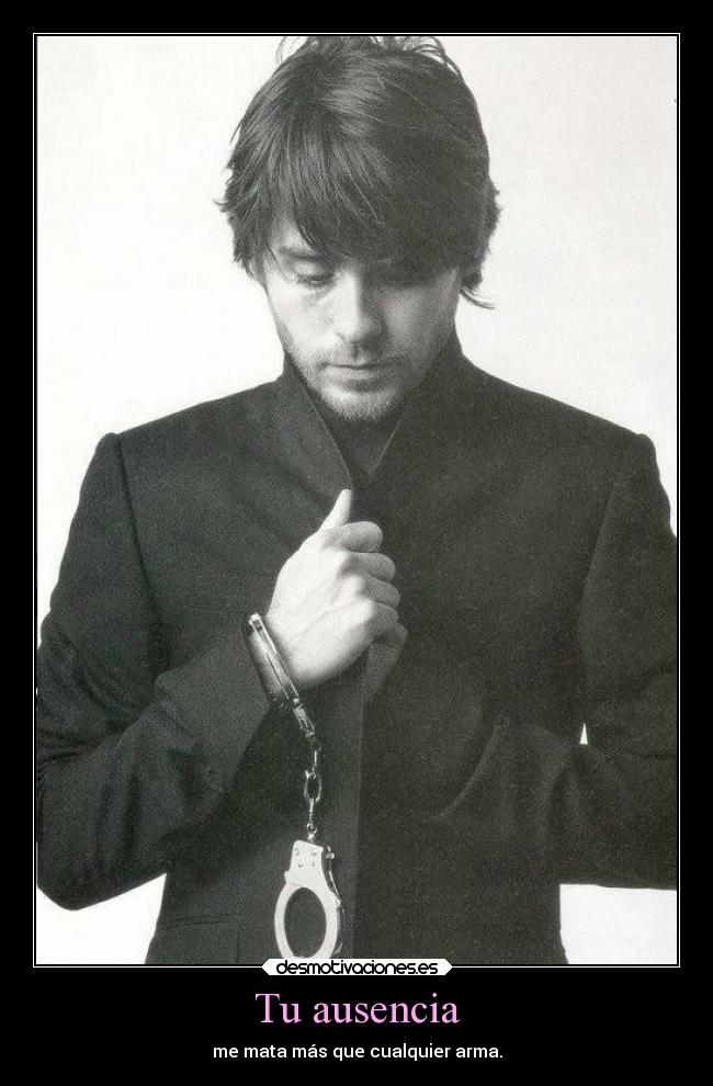 Tu ausencia - me mata más que cualquier arma.