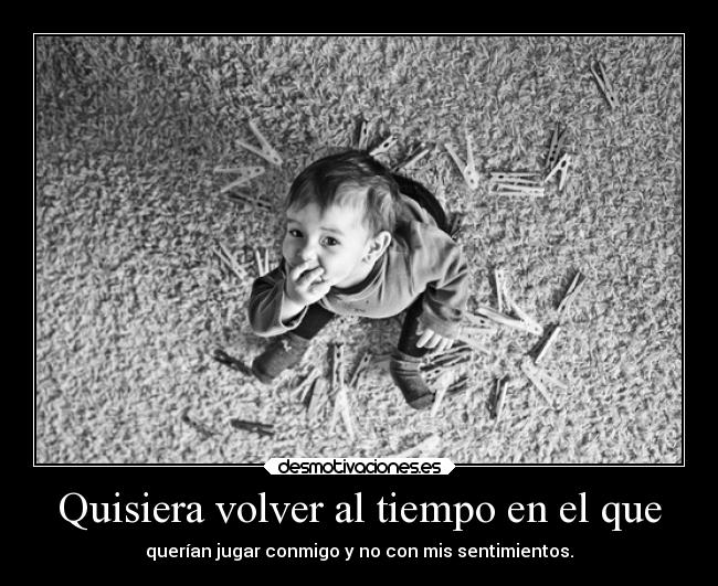 Quisiera volver al tiempo en el que -