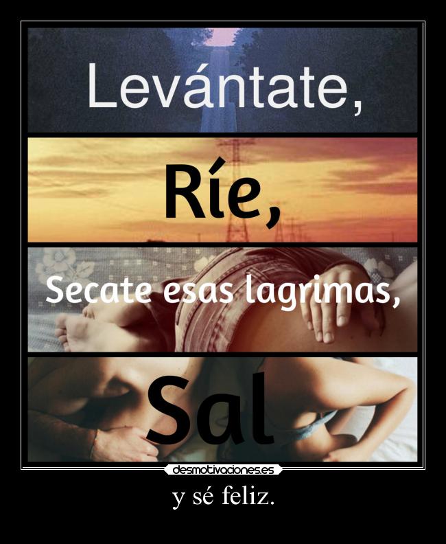 y sé feliz. -