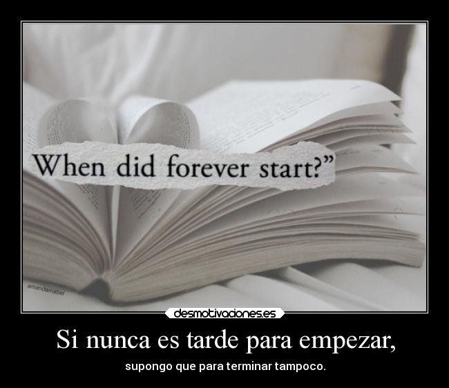 Si nunca es tarde para empezar, -