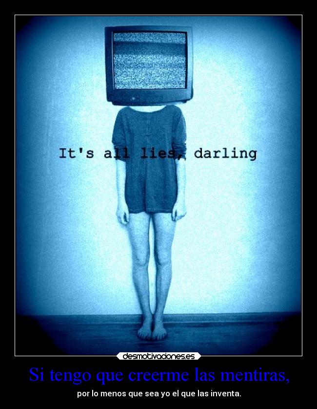 Si tengo que creerme las mentiras, - 