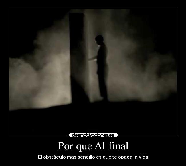 Por que Al final - El obstáculo mas sencillo es que te opaca la vida