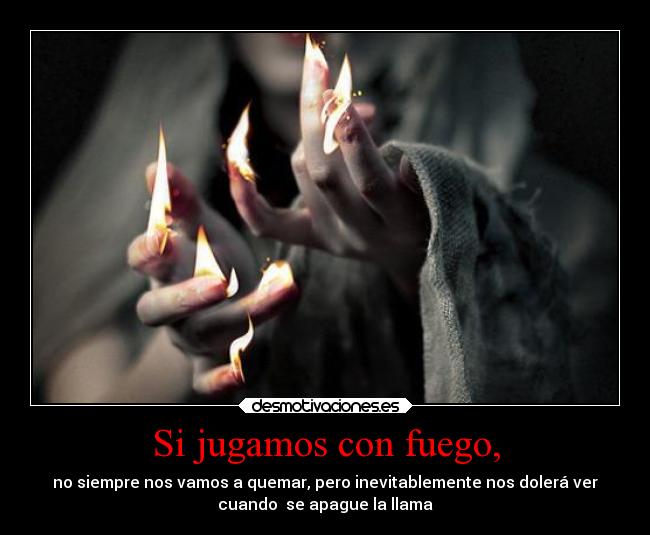 Si jugamos con fuego, - 