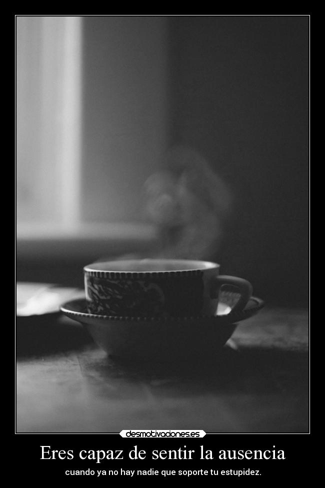 Eres capaz de sentir la ausencia -