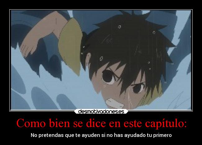 Como bien se dice en este capítulo: - No pretendas que te ayuden si no has ayudado tu primero