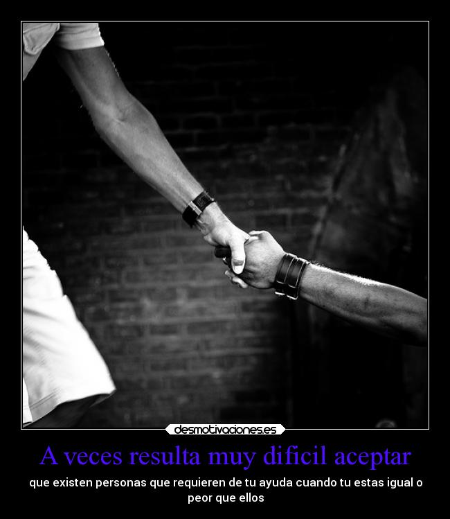 A veces resulta muy dificil aceptar -