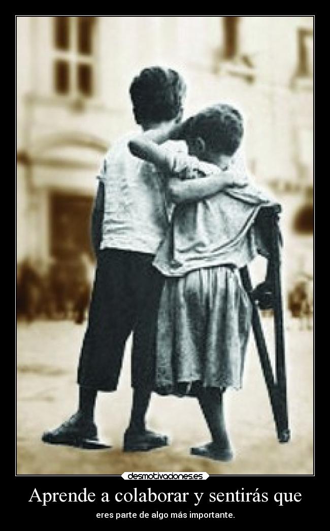 Aprende a colaborar y sentirás que - eres parte de algo más importante.