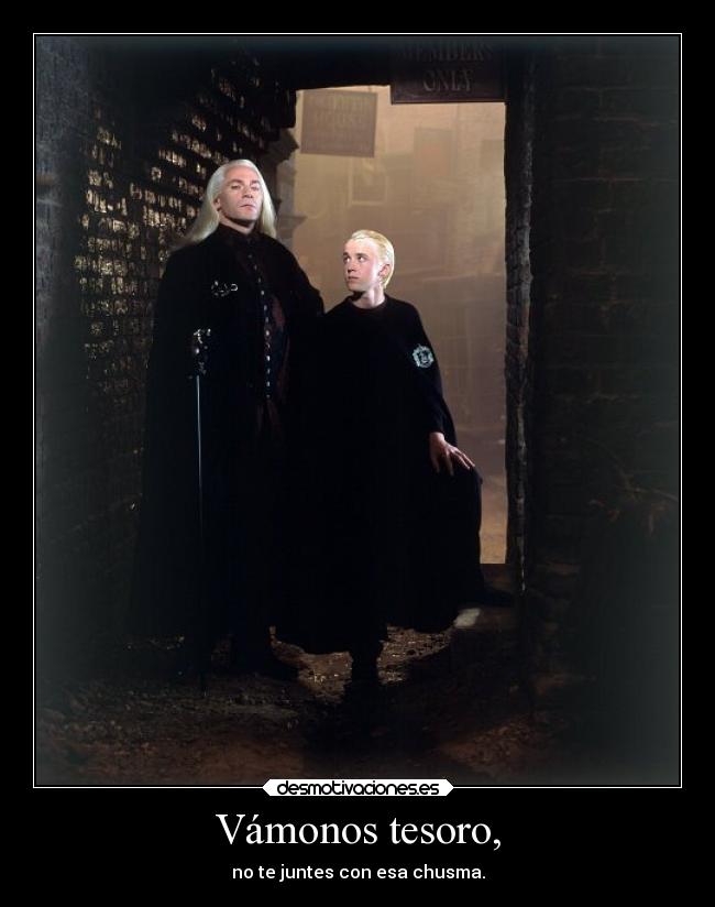 Vámonos tesoro, - no te juntes con esa chusma.