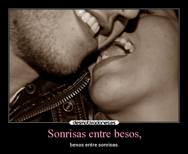 Sonrisas entre besos, -