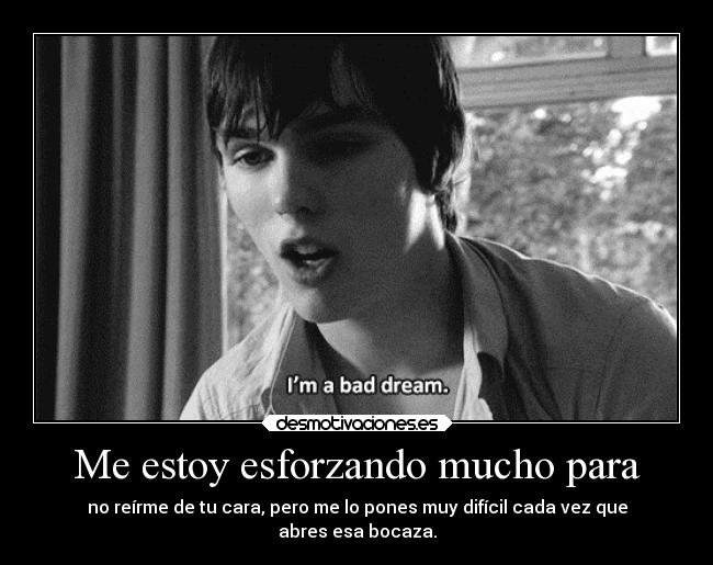 Me estoy esforzando mucho para - 