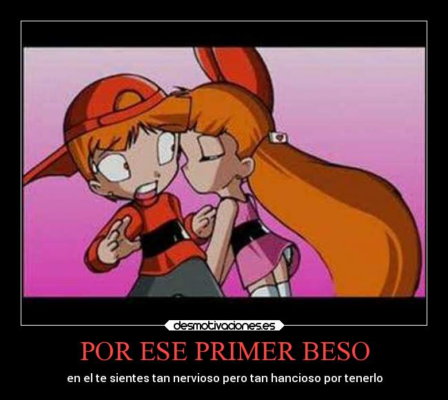 POR ESE PRIMER BESO - en el te sientes tan nervioso pero tan hancioso por tenerlo