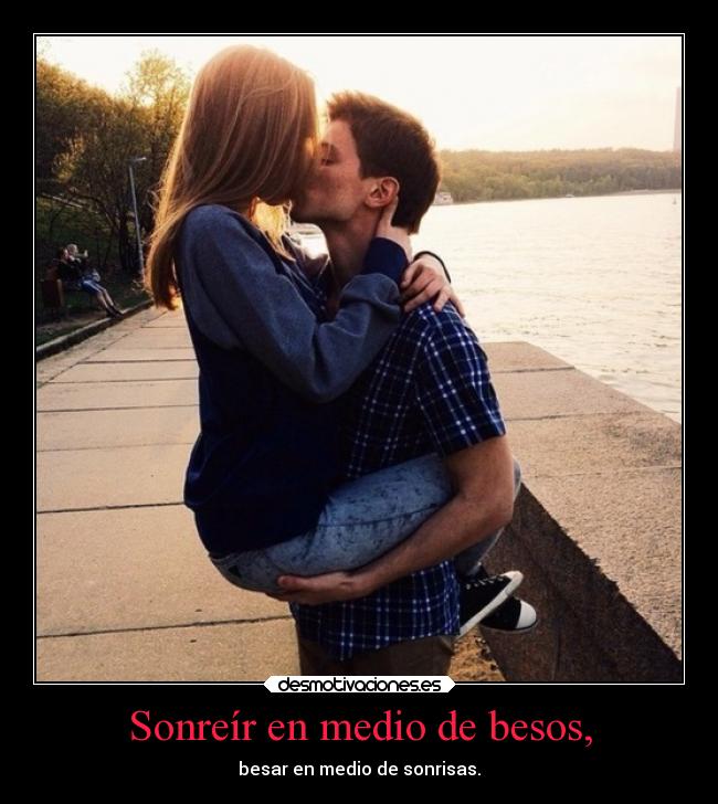Sonreír en medio de besos, -