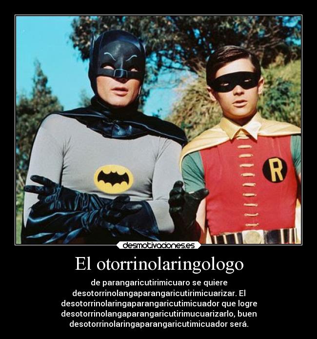 El otorrinolaringologo - de parangaricutirimicuaro se quiere
desotorrinolangaparangaricutirimicuarizar. El
desotorrinolaringaparangaricutimicuador que logre
desotorrinolangaparangaricutirimucuarizarlo, buen
desotorrinolaringaparangaricutimicuador será.