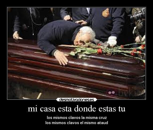 mi casa esta donde estas tu - los mismos clavos la misma cruz
los mismos clavos el mismo ataud