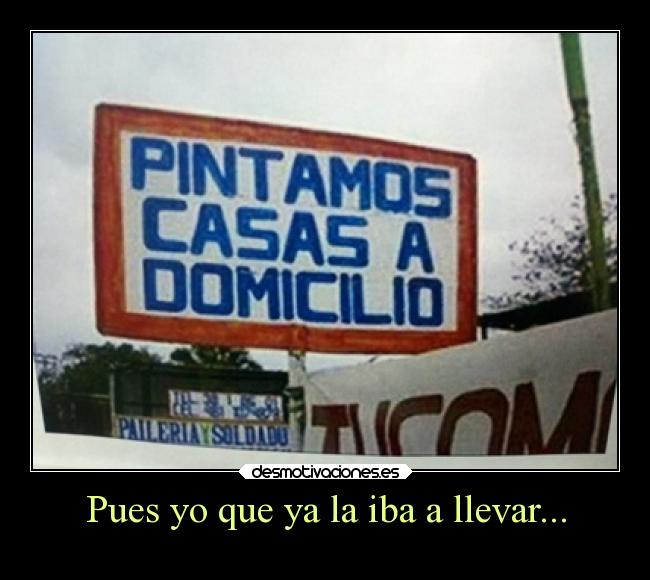 Pues yo que ya la iba a llevar... -