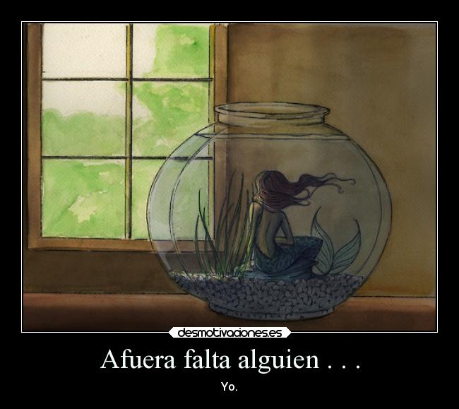 Afuera falta alguien . . . - Yo.