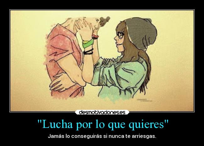 Lucha por lo que quieres - Jamás lo conseguirás si nunca te arriesgas.