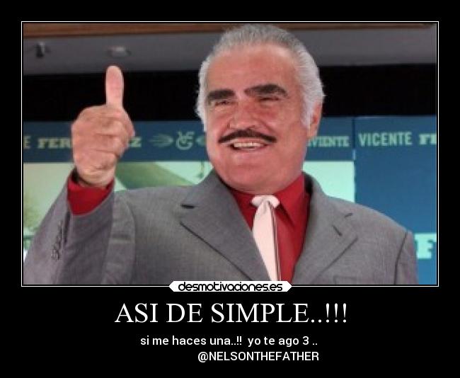 ASI DE SIMPLE..!!! - si me haces una..!!  yo te ago 3 .. 
                    @NELSONTHEFATHER