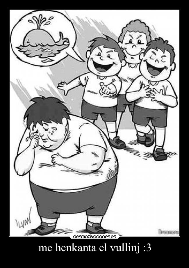 me henkanta el vullinj :3 -